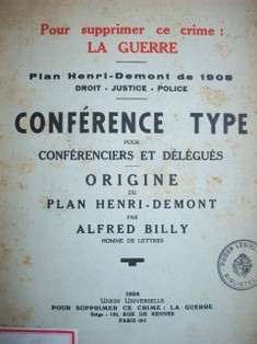 Pour supprimer ce crime : la guerre : Plan Henri-Demont de 1908 (droit-justice-police) : Conférence type pour conférenciers et délégués : origine du Plan Henri-Demont : son oeuvre