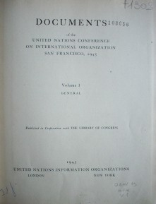 Documents de la Conferénce des Nations Unies sur l'organistion internationale, San Francisco, 1945 = Documents of the United Nations Confernece on international organization, San Francisco, 1945