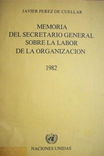Memoria del Secretario General sobre la labor de la Organización : 1982
