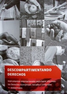 Descompartimentando derechos : instrumentos internacionales para hacer efectivos los derechos económicos, sociales y culturales + ambientales