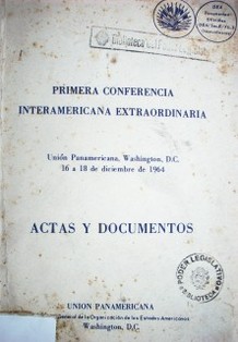Primera conferencia interamericana extraordinaria : Unión Panamericana, Washington, D.C. 16 a 18 de diciembre de 1964