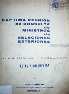 Séptima Reunión de Consulta de Ministros de Relaciones Exteriores : San José de Costa Rica 22 a 29 de agosto 1960 : actas y documentos