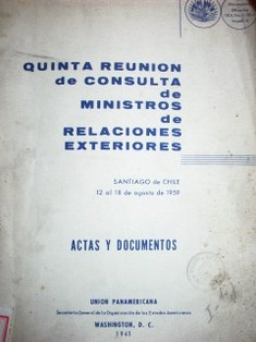 Quinta Reunión de Consulta de Ministros de Relaciones Exteriores : Santiago de Chile 12 al 18 de agosto de 1959 : actas y documentos