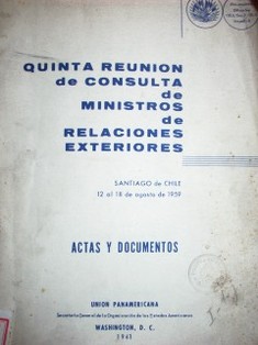 Quinta Reunión de Consulta de Ministros de Relaciones Exteriores : Santiago de Chile 12 al 18 de agosto de 1959 : actas y documentos
