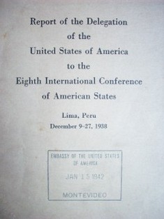 Report of the Delegation of the United States of America to the Eight International Conference of American States, Lima, Perú dicember 9-27, 1938
