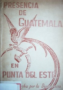 Presencia de Guatemala en Punta del Este : en su lucha por la Democracia