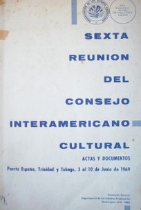 Sexta reunión del Consejo Interamericano Cultural : actas y documentos