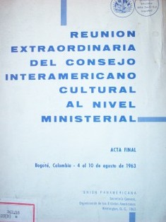 Reunión extraordinaria del Consejo Interamericano Cultural al nivel ministerial : acta final