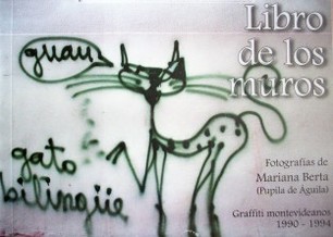 Libro de los muros : fotografías de Mariana Berta (Pupila de Águila) : Graffiti montevideanos 1990-1994