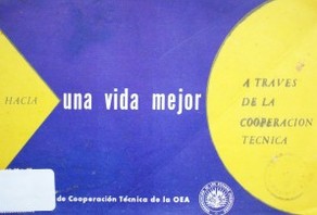 Hacia una vida mejor a través de la cooperación técnica : el programa de cooperación técnica de la OEA