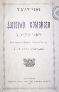 Tratado de amistad, comercio y navegación celebrado entre la República Oriental del Uruguay y la Gran Bretaña