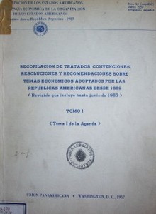 Recopilación de tratados, convenciones, resoluciones y recomendaciones sobre temas económicos adoptados por las repúblicas americanas desde 1889 (Revisión que incluye hasta junio de 1957)