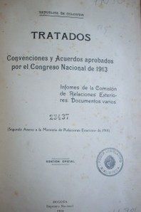 Tratados, convenciones y acuerdos aprobados por el congreso Nacional de 1913 : informes de la Comisión de Relaciones Exteriores. Documentos varios