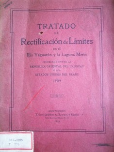 Tratado de rectificación de límites en el Río Yaguarón y la Laguna Merín celebrado entre la República Oriental del Uruguay y los Estados Unidos del Brasil 1909