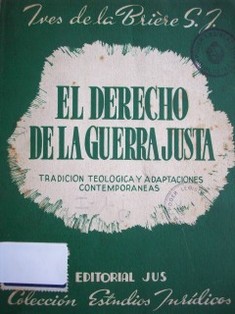 El derecho de la guerra justa : tradición teológica y adaptaciones contemporáneas