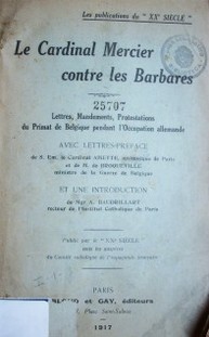 Le Cardenal Mercier contre les Barbares : lettres, mandemants, protestations du primat de Belgique pendant l´occupation allemande