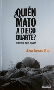 ¿Quién mató a Diego Duarte? : Crónicas de la basura