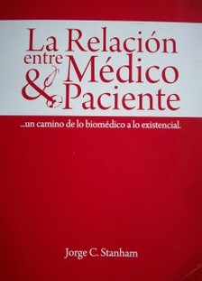 La relación entre médico y paciente : un camino de lo biomédico a lo existencial