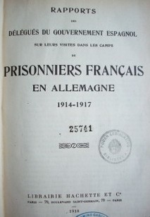 Rapports des délégués du gouvernment espagnol sur leurs visites dans les camps de prisonniers français en allemagne : 1914-1917