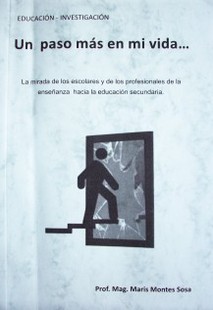 Un paso más en mi vida... [la mirada de los escolares y de los profesionales de la enseñanza hacia la educación secundaria]