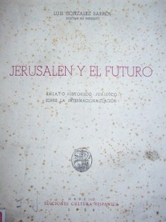 Jerusalén y el futuro : ensayo histórico - jurídico sobre la internacionalización