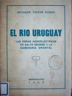 El Río Uruguay : las obras hidroeléctricas en Salto Grande y la soberanía oriental