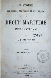 Histoire des origines, des progrés et des variations du Droit Maritime International