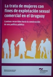 La trata de mujeres con fines de explotación sexual comercial en el Uruguay : caminos recorridos hacia la construcción de una política pública
