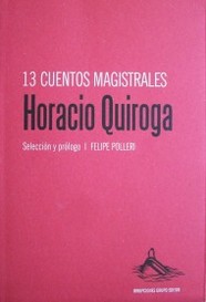 13 cuentos magistales : Horacio Quiroga