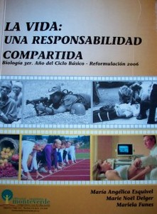 La vida : una responsabilidad compartida : Biología 3er. año del Ciclo Básico : reformulación 2006