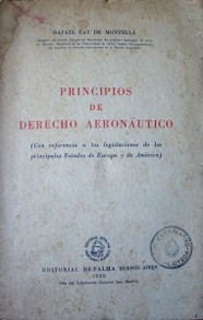 Principios de derecho aeronáutico : ( Con referencia a las legislaciones de los principales Estados de Europa y de América)