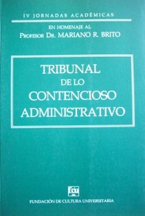 Tribunal de lo Contencioso Administrativo : IV Jornadas Académicas : en homenaje al Profesor Dr. Mariano R. Brito