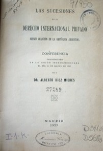 Las sucesiones en el derecho internacional privado : bienes relictos en la República Argentina : conferencia pronunciada en la unión iberoamericana el día 21 de marzo de 1927