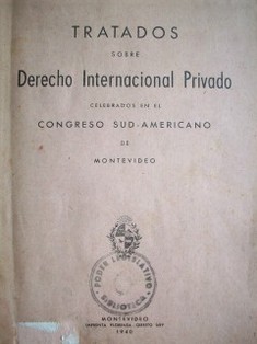 Tratados sobre Derecho Internacional Privado celebrados en el Congreso sud - americano de Montevideo