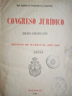 Congreso jurídico ibero - americano reunido en Madrid el año 1892