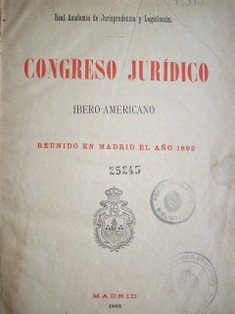 Congreso jurídico ibero - americano reunido en Madrid el año 1892
