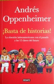 ¡Basta de historias! : La obsesión latinoamericana con el pasado, y las doce claves del futuro