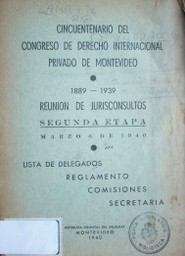Cincuentenario del Congreso de Derecho Internacional Privado de Montevideo : 1889-1939 : reunión de jurisconsultos : segunda etapa : marzo 6 de 1940