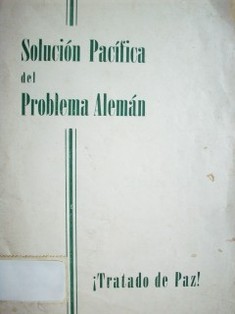 Solución pacífica del problema alemán :  tratado de paz