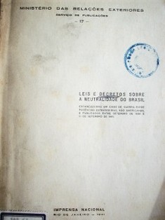 Leis e decretos sobre a neutralidade do Brasil : establecidos em caso de guerra entre potencias estrengeiras, nao americanas, e publicados entre setembro de 1939 e 1º de setembro de 1941