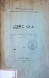 Libro Azul : arbitraje argentino en la cuestión de límites entre las Repúblicas del Perú y de Bolivia