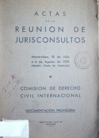 Actas de la reunión de jurisconsultos : Montevideo, 18 de julio a 4 de agosto de 1939 : (primera etapa de trabajos) : comisión de Derecho Internacional Civil