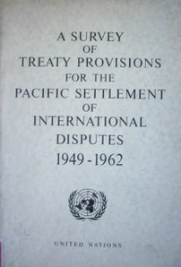 A survey of treaty provisions for the pacific settlement of international disputes 1949 - 1962