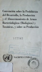 Convención sobre la prohibición del desarrollo, la producción, el almacenamiento de armas bacteriológicas y toxínicas, y sobre su producción