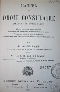 Manuel de droit consulaire (matières spéciales) : affaires maritimes. Police sanitaire. intervetion des consuls dans l'adiministration de la justice. Pouvoirs de police en pays de juridiction. Concessions en Chine. Groupement des Français résidant à l'étranger, etc.