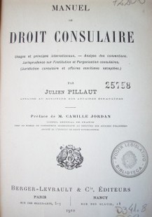 Manuel de droit consulaire : usages et principes internationaux. Analyse des conventions. Jurisprudence sur l'institution et l'organisation consulaires (juridiction consulaire et affaires maritimes axceptées)