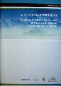 Conocer para intervenir : panorama de niños y adolescentes en situación de orfandad a causa del SIDA en Uruguay : informe final