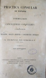 Práctica consular de España : formulario de cancillerías consulares y colección de decretos, reales órdenes y documentos diversos