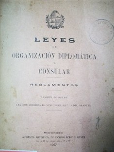 Leyes de organización diplomática y consular : reglamentos : arancel consular y ley que modifica el nùm. 10 del art. 1º. del arancel