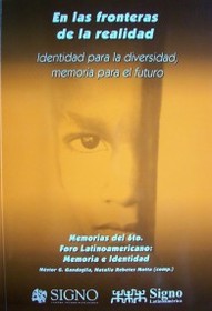 En las fronteras de la realidad : identidad para la diversidad, memoria para el futuro : memorias del 6º Foro Latinoamericano "Memoria e identidad"